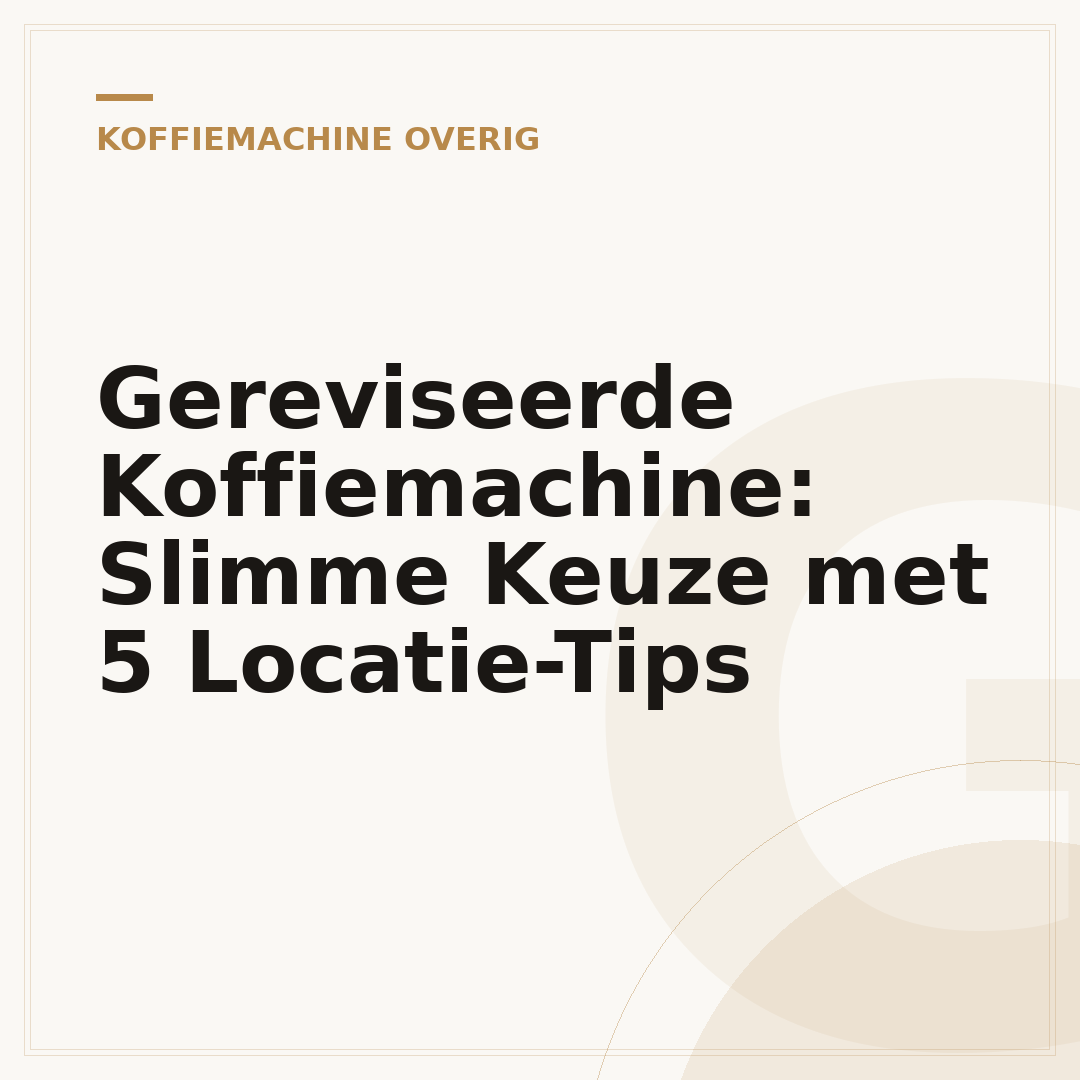 Gereviseerde Koffiemachine: Slimme Keuze met 5 Locatie-Tips