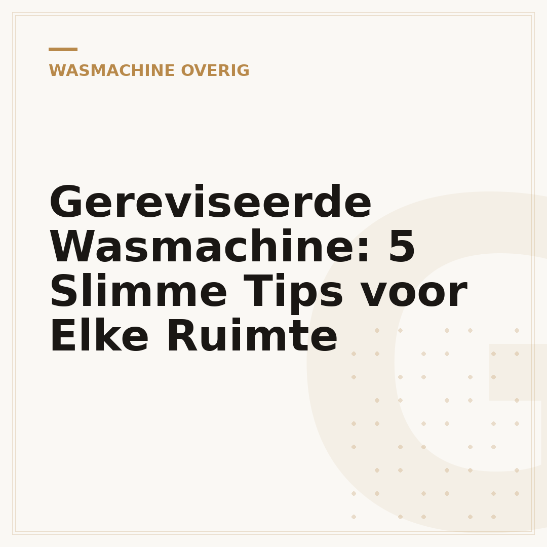 Gereviseerde Wasmachine: 5 Slimme Tips voor Elke Ruimte