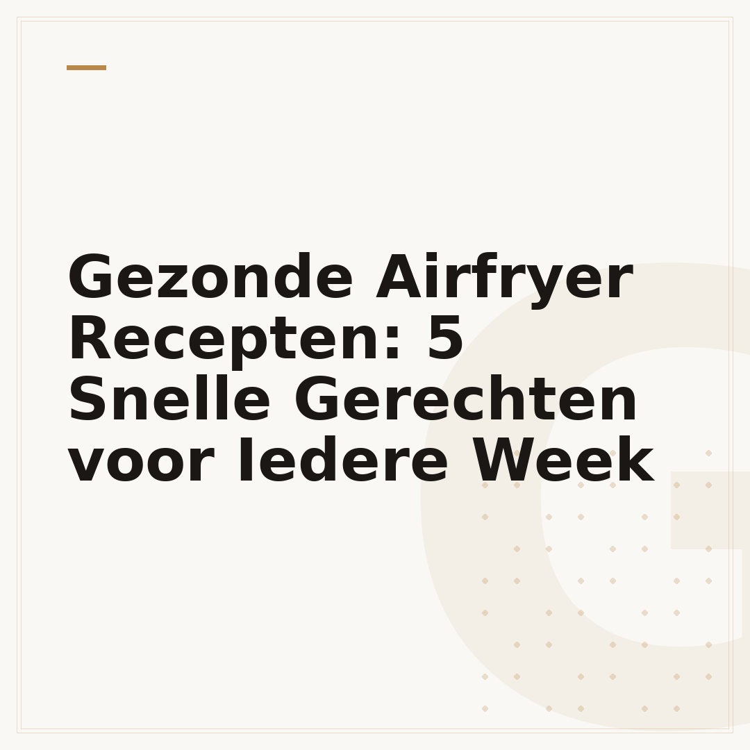 Gezonde Airfryer Recepten: 5 Snelle Gerechten voor Iedere Week