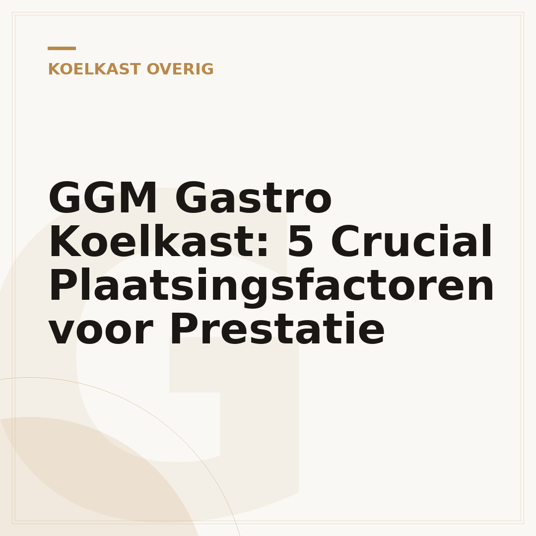 GGM Gastro Koelkast: 5 Crucial Plaatsingsfactoren voor Prestatie