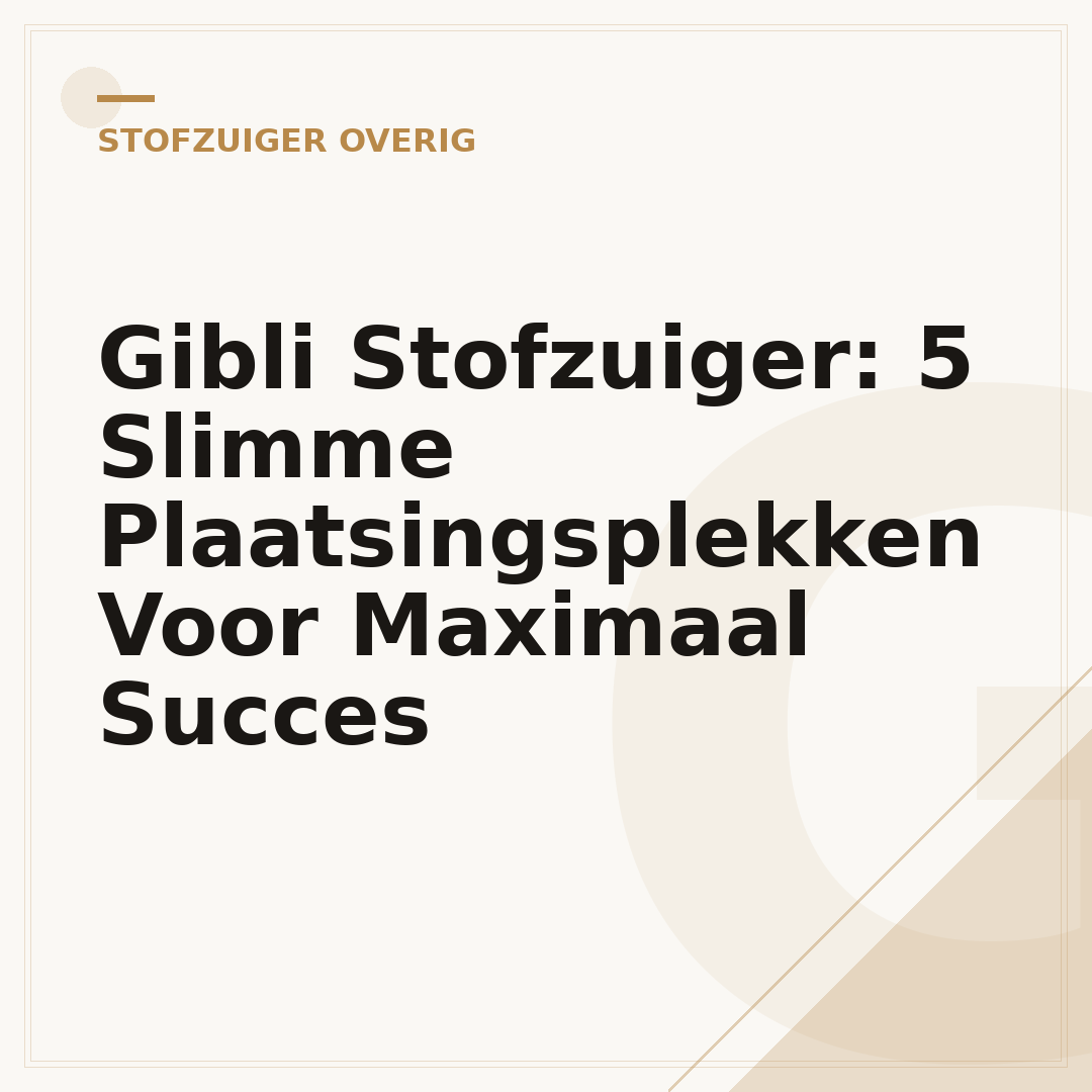 Gibli Stofzuiger: 5 Slimme Plaatsingsplekken Voor Maximaal Succes