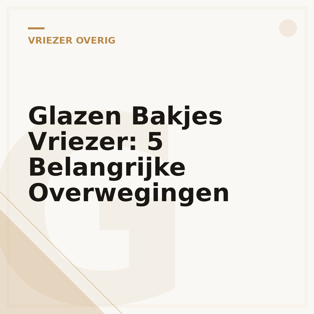 Glazen Bakjes Vriezer: 5 Belangrijke Overwegingen