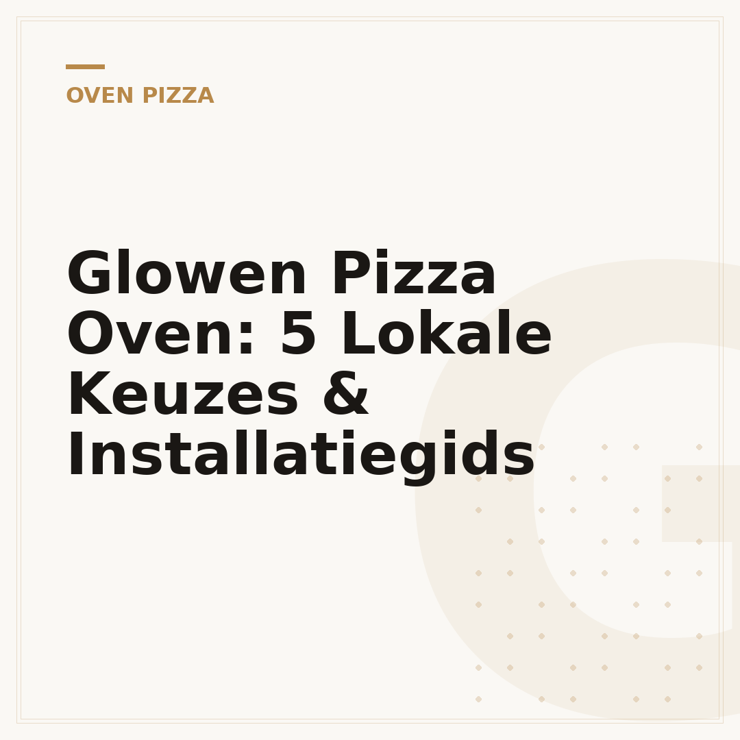 Glowen Pizza Oven: 5 Lokale Keuzes & Installatiegids