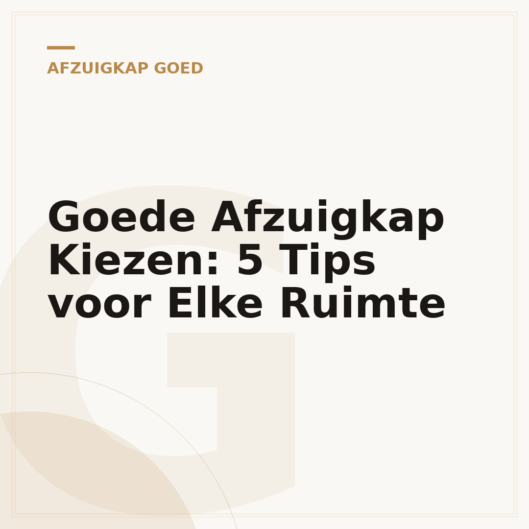 Goede Afzuigkap Kiezen: 5 Tips voor Elke Ruimte