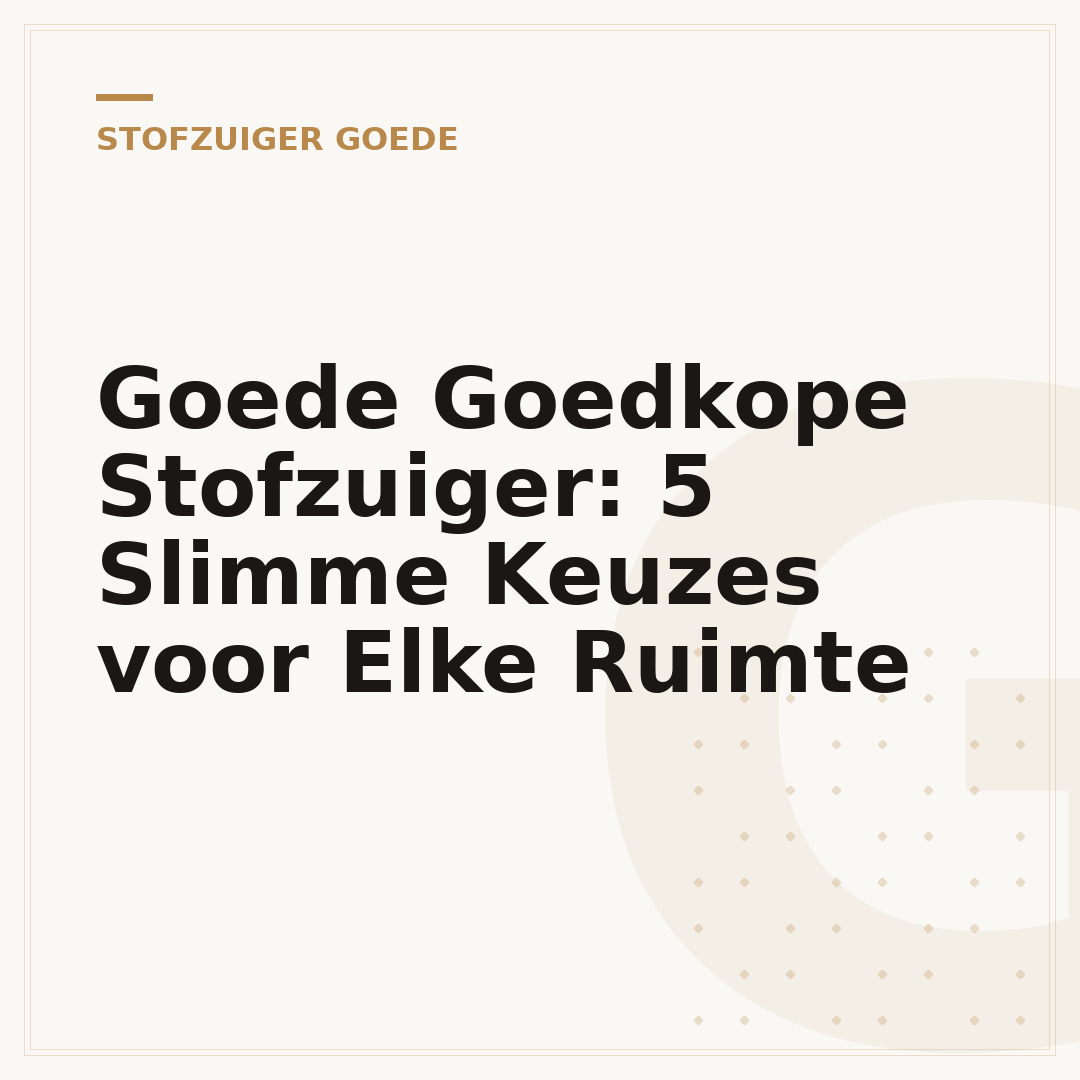 Goede Goedkope Stofzuiger: 5 Slimme Keuzes voor Elke Ruimte