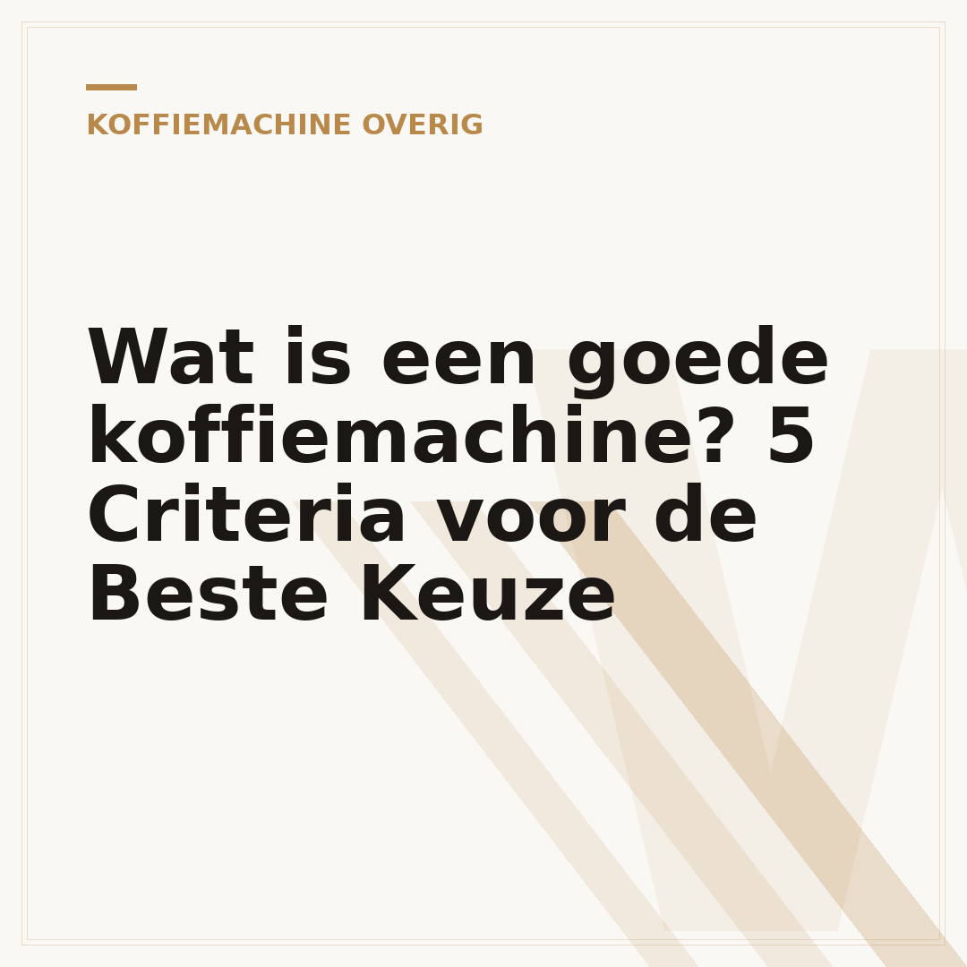 Wat is een goede koffiemachine? 5 Criteria voor de Beste Keuze