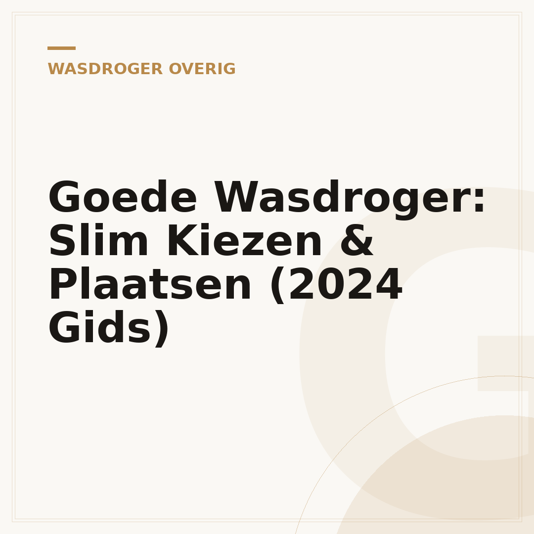 Goede Wasdroger: Slim Kiezen & Plaatsen (2024 Gids)
