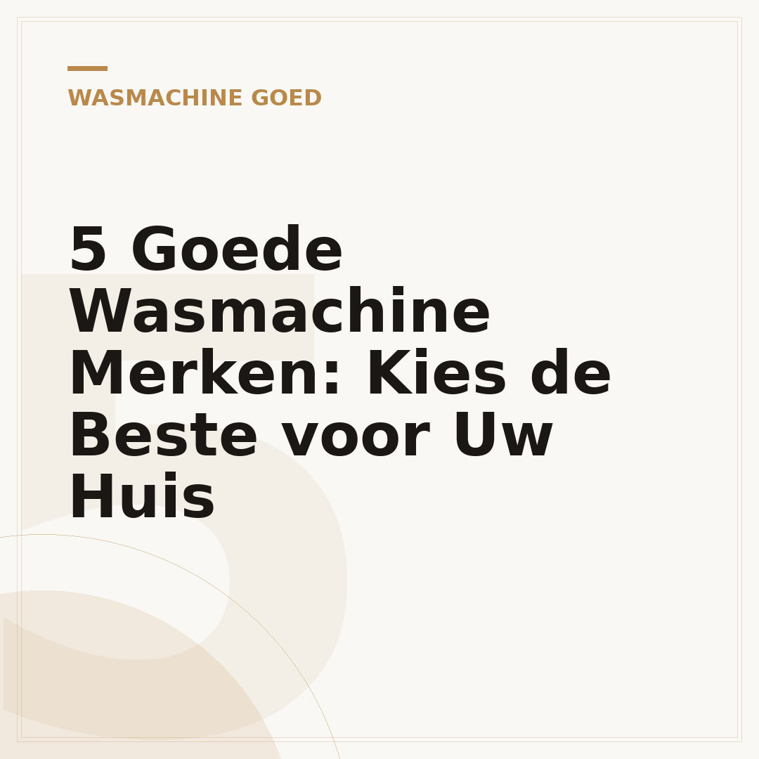 5 Goede Wasmachine Merken: Kies de Beste voor Uw Huis