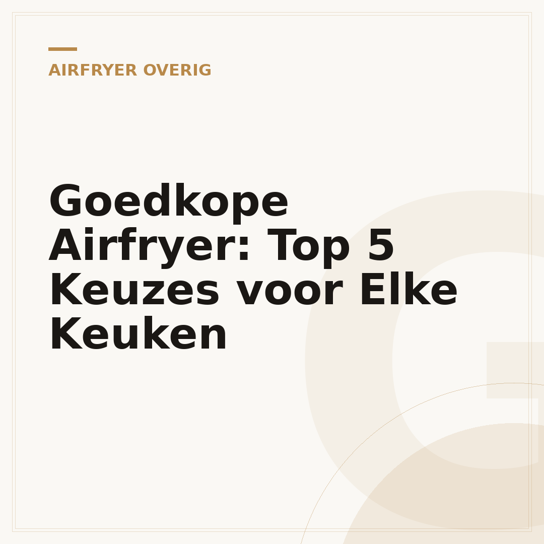 Goedkope Airfryer: Top 5 Keuzes voor Elke Keuken