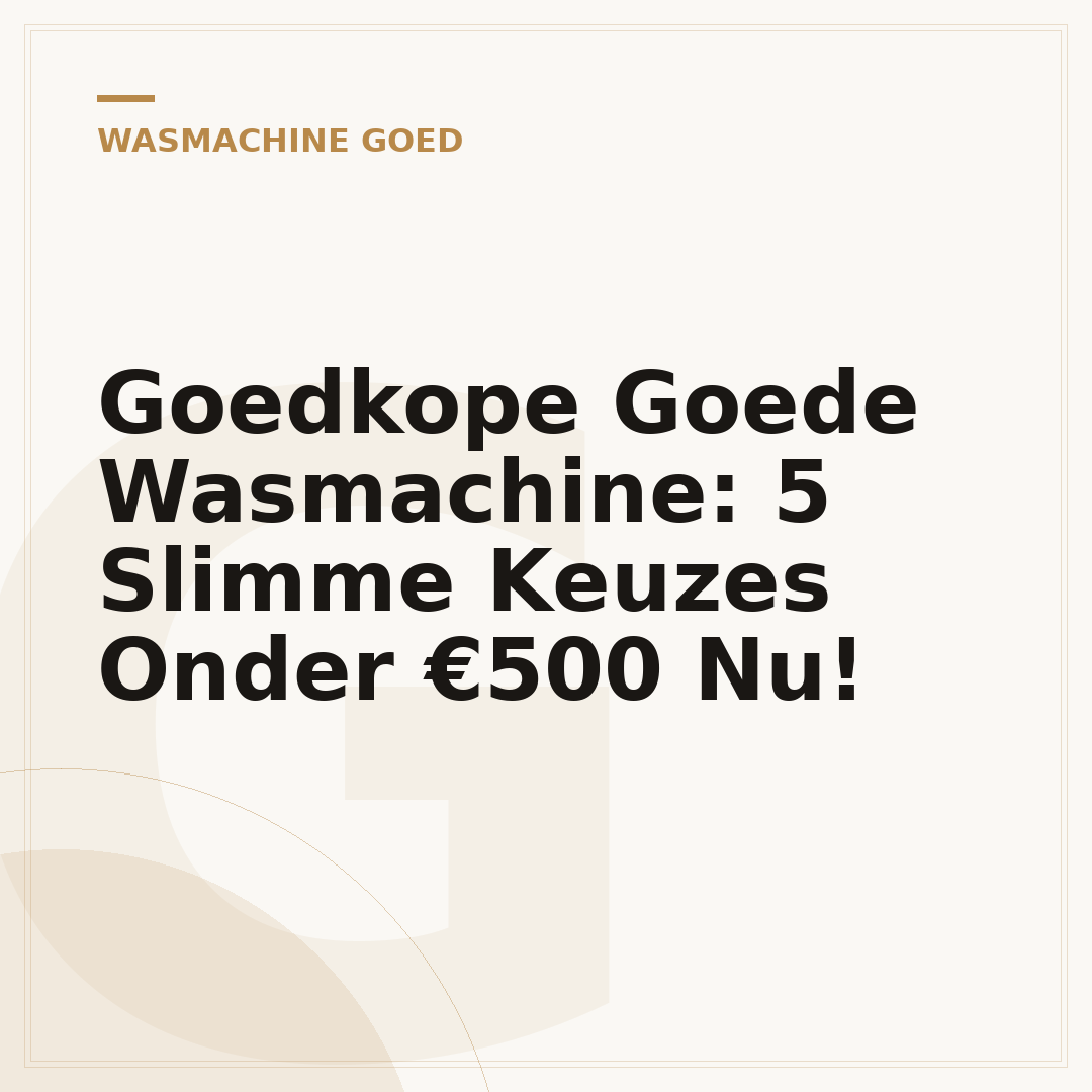 Goedkope Goede Wasmachine: 5 Slimme Keuzes Onder €500 Nu!