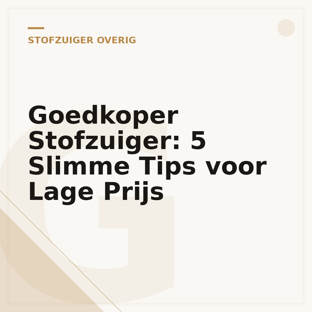 Goedkoper Stofzuiger: 5 Slimme Tips voor Lage Prijs