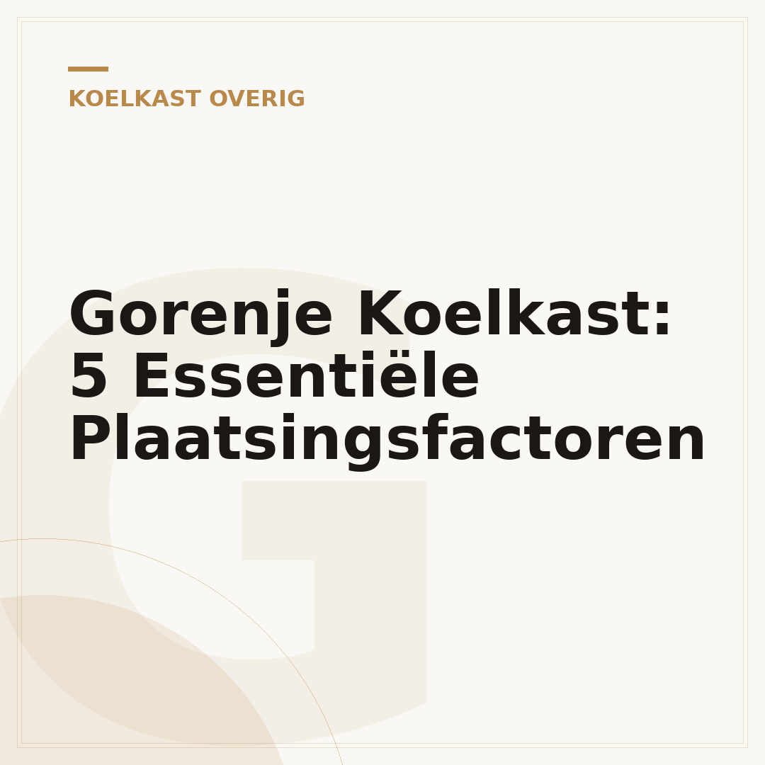 Gorenje Koelkast: 5 Essentiële Plaatsingsfactoren