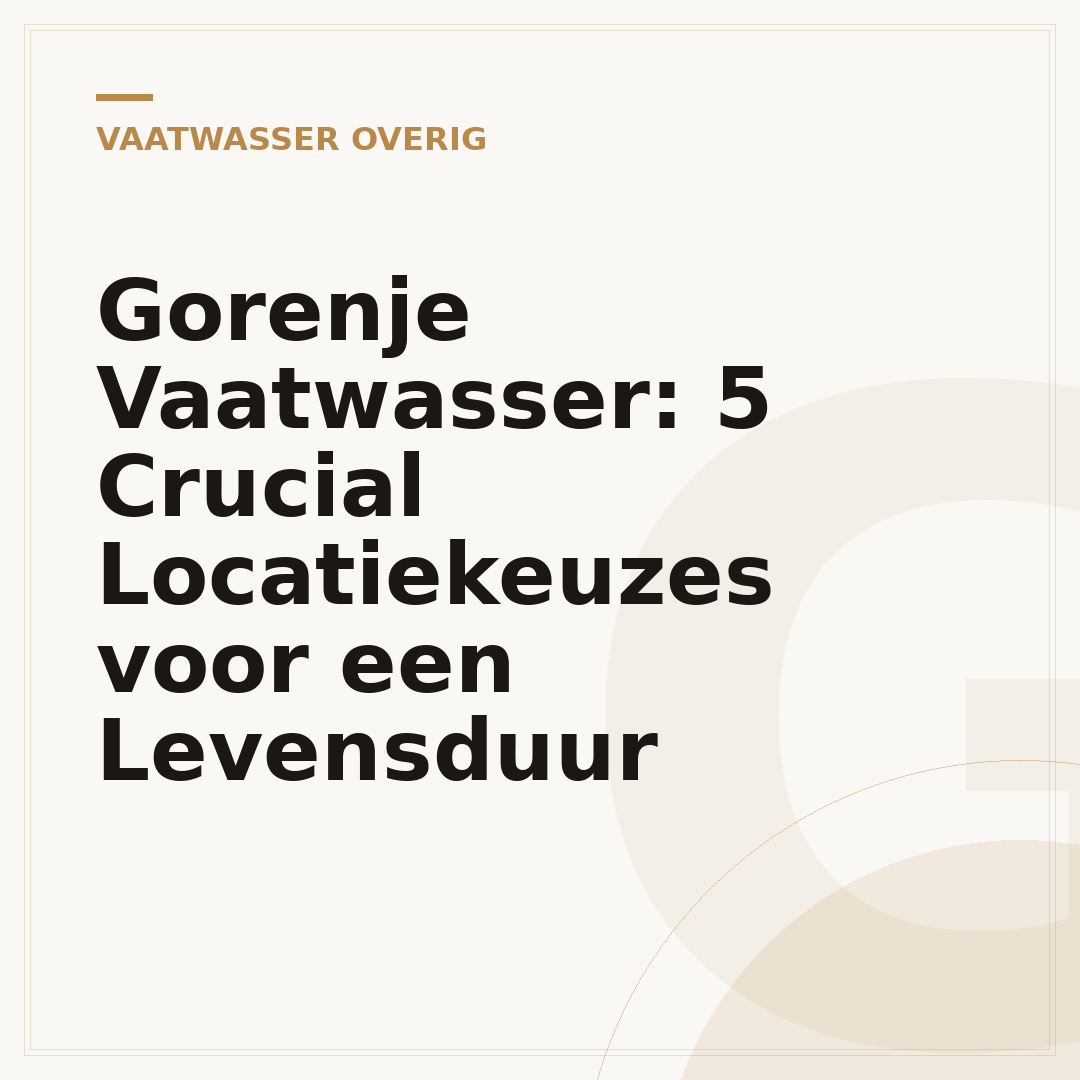 Gorenje Vaatwasser: 5 Crucial Locatiekeuzes voor een Levensduur