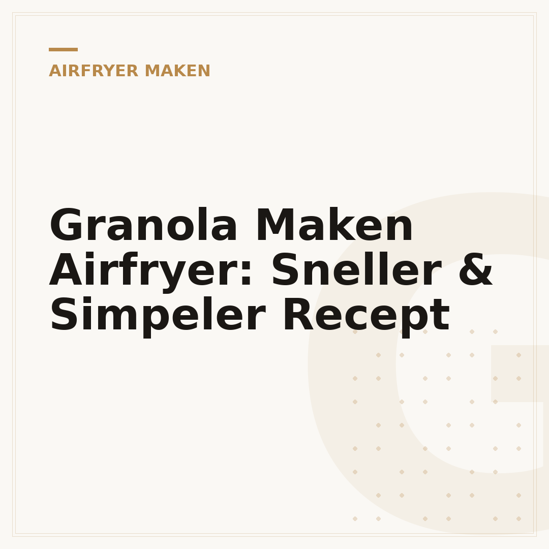 Granola Maken Airfryer: Sneller & Simpeler Recept