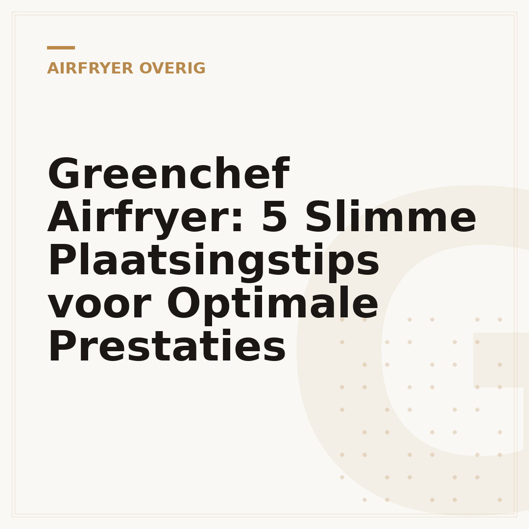 Greenchef Airfryer: 5 Slimme Plaatsingstips voor Optimale Prestaties