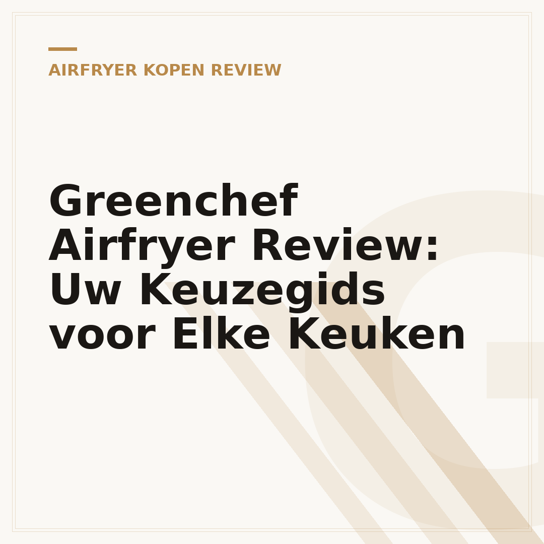 Greenchef Airfryer Review: Uw Keuzegids voor Elke Keuken