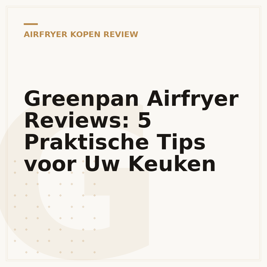 Greenpan Airfryer Reviews: 5 Praktische Tips voor Uw Keuken