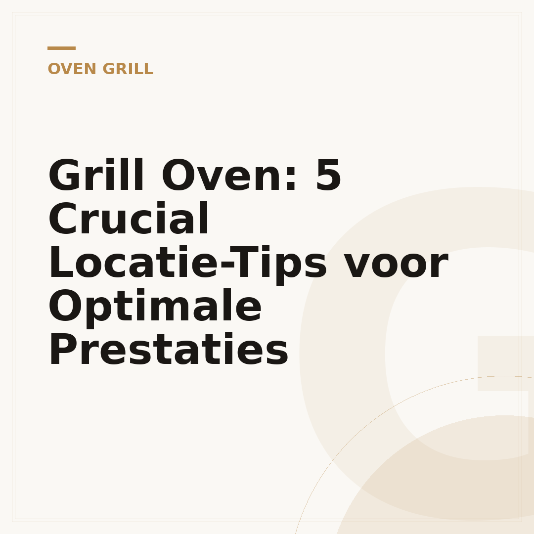 Grill Oven: 5 Crucial Locatie-Tips voor Optimale Prestaties