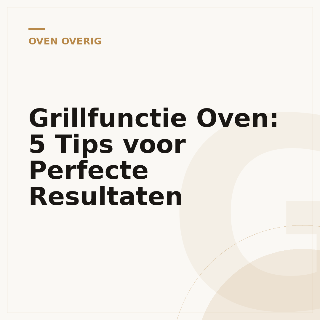 Grillfunctie Oven: 5 Tips voor Perfecte Resultaten