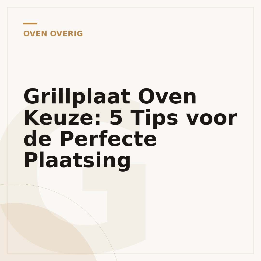 Grillplaat Oven Keuze: 5 Tips voor de Perfecte Plaatsing