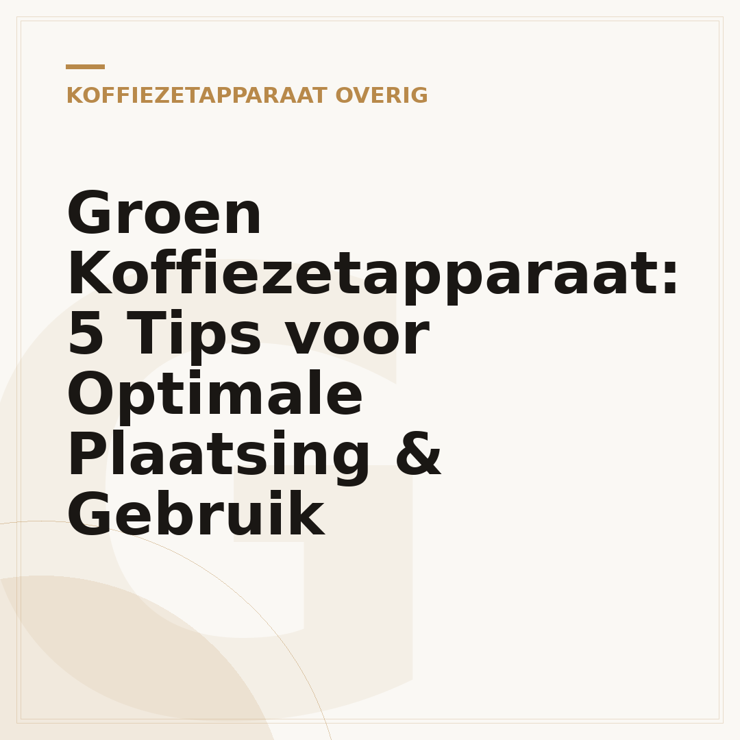 Groen Koffiezetapparaat: 5 Tips voor Optimale Plaatsing & Gebruik