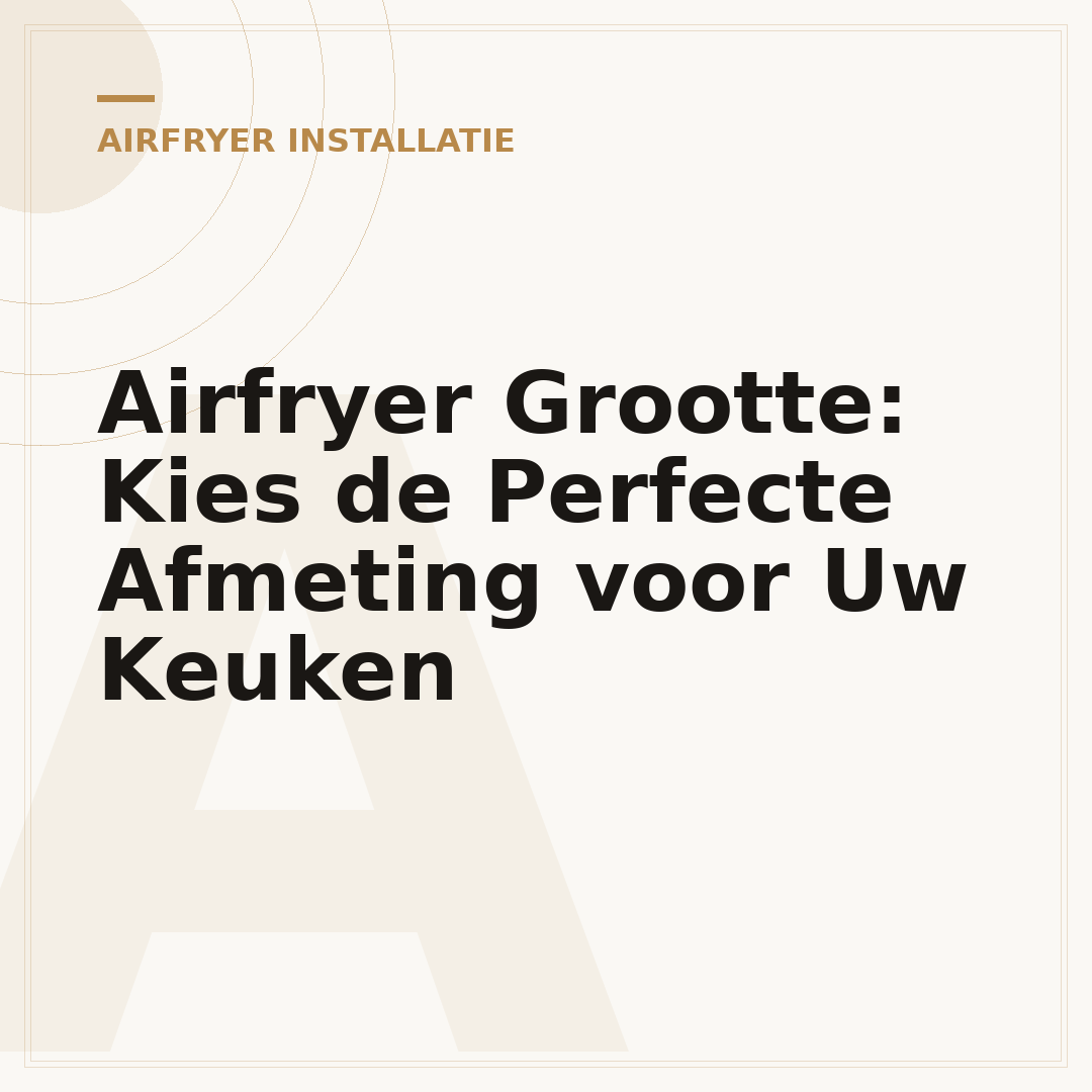Airfryer Grootte: Kies de Perfecte Afmeting voor Uw Keuken