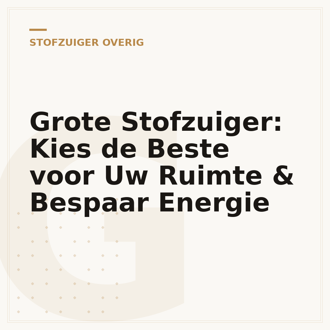Grote Stofzuiger: Kies de Beste voor Uw Ruimte & Bespaar Energie