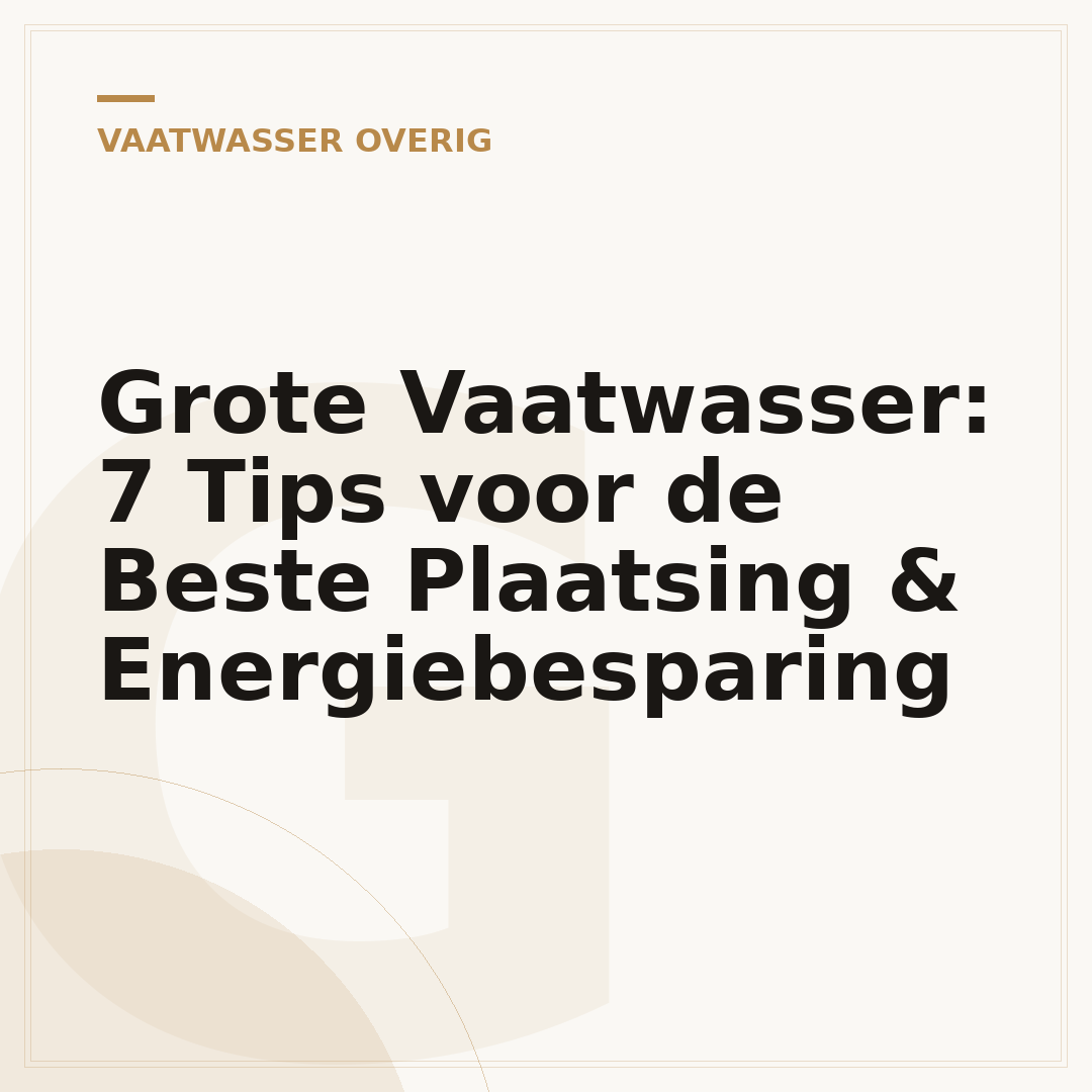 Grote Vaatwasser: 7 Tips voor de Beste Plaatsing & Energiebesparing