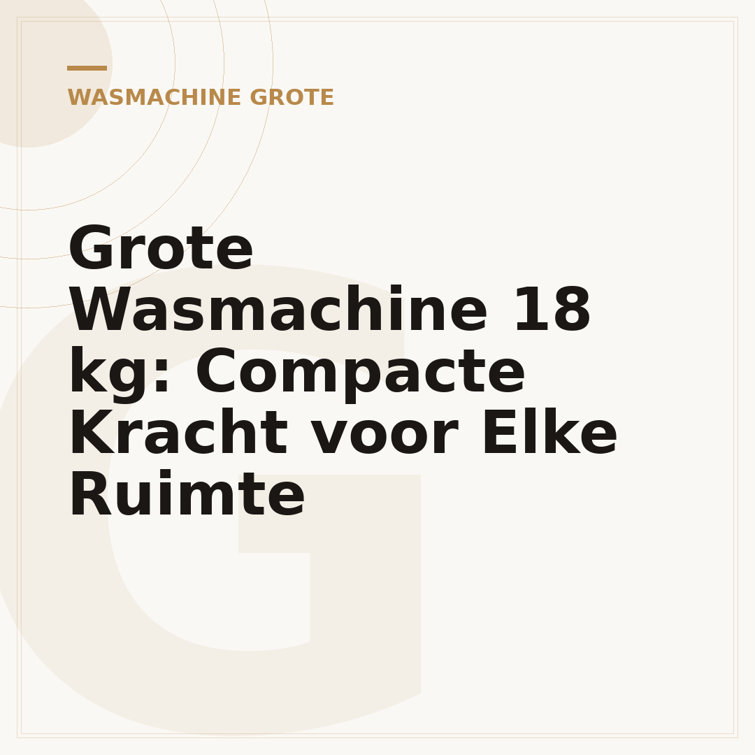 Grote Wasmachine 18 kg: Compacte Kracht voor Elke Ruimte