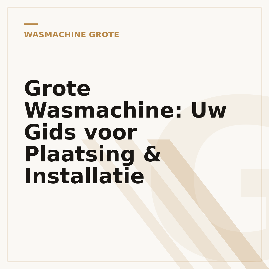 Grote Wasmachine: Uw Gids voor Plaatsing & Installatie
