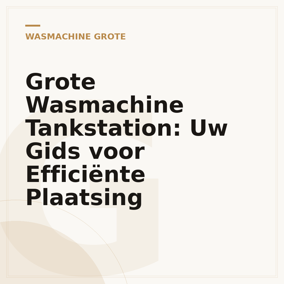Grote Wasmachine Tankstation: Uw Gids voor Efficiënte Plaatsing
