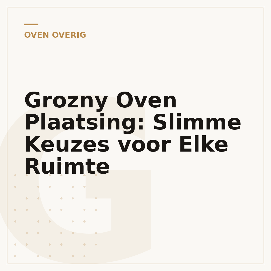 Grozny Oven Plaatsing: Slimme Keuzes voor Elke Ruimte