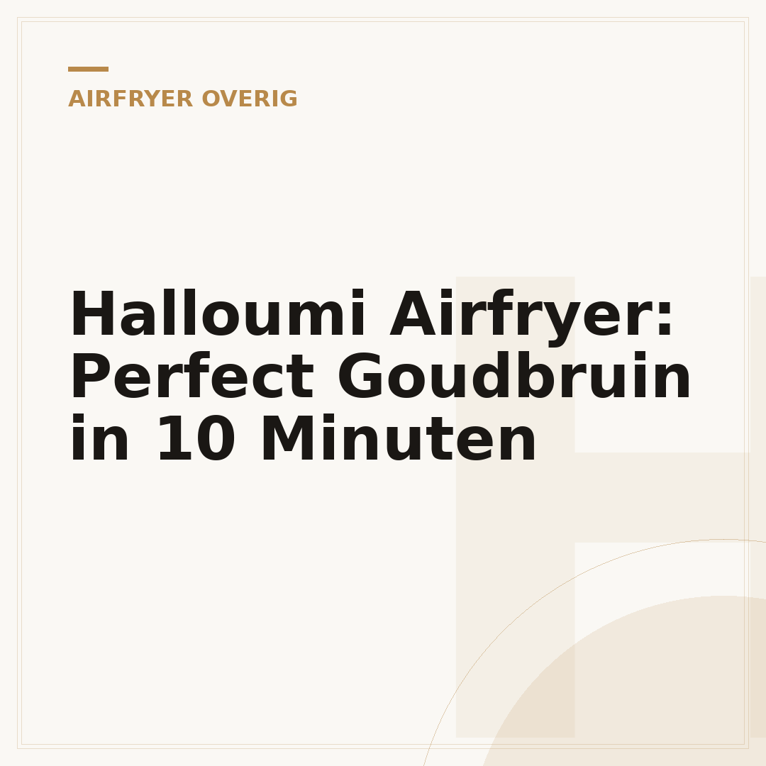 Halloumi Airfryer: Perfect Goudbruin in 10 Minuten