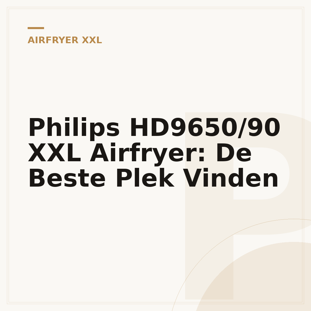 Philips HD9650/90 XXL Airfryer: De Beste Plek Vinden