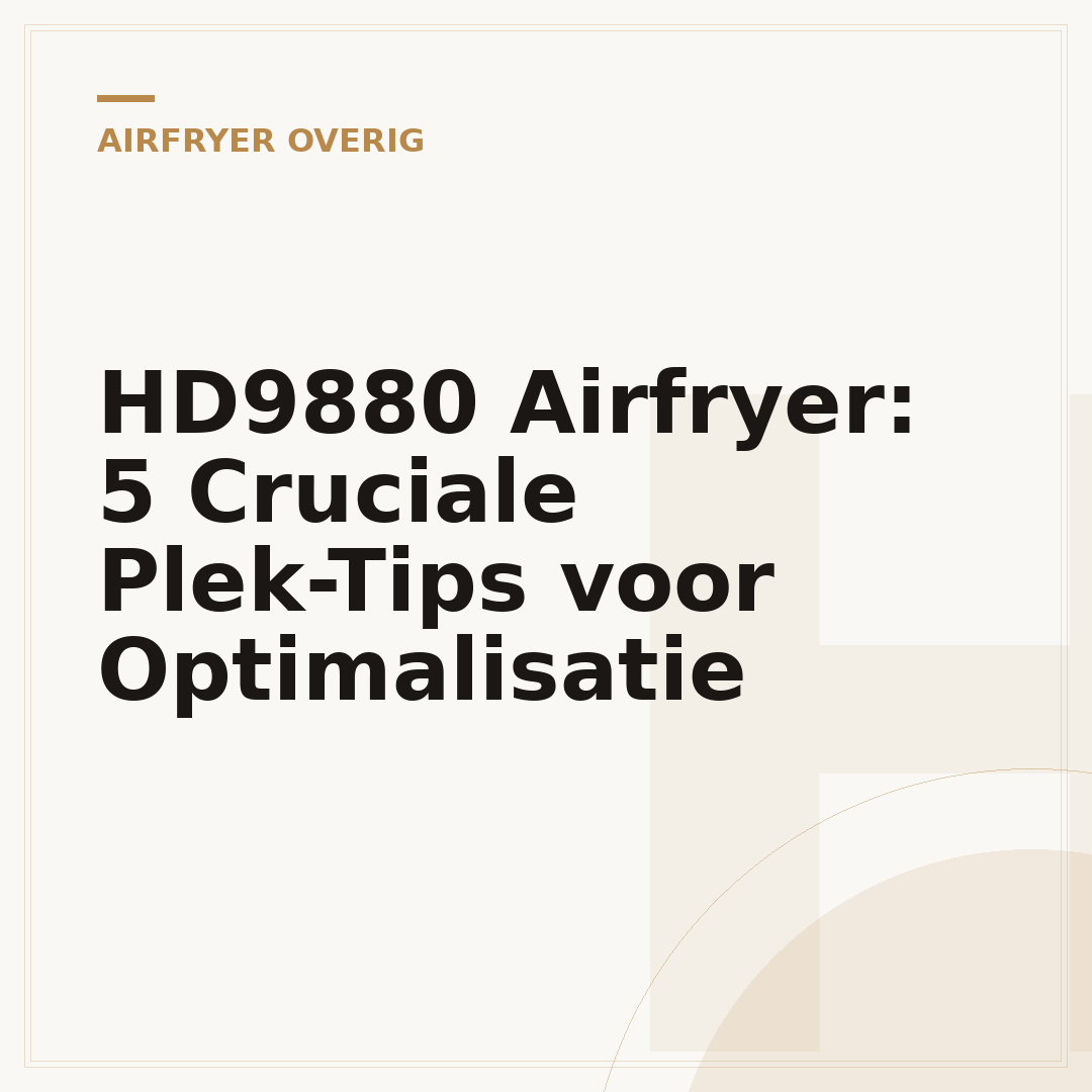 HD9880 Airfryer: 5 Cruciale Plek-Tips voor Optimalisatie