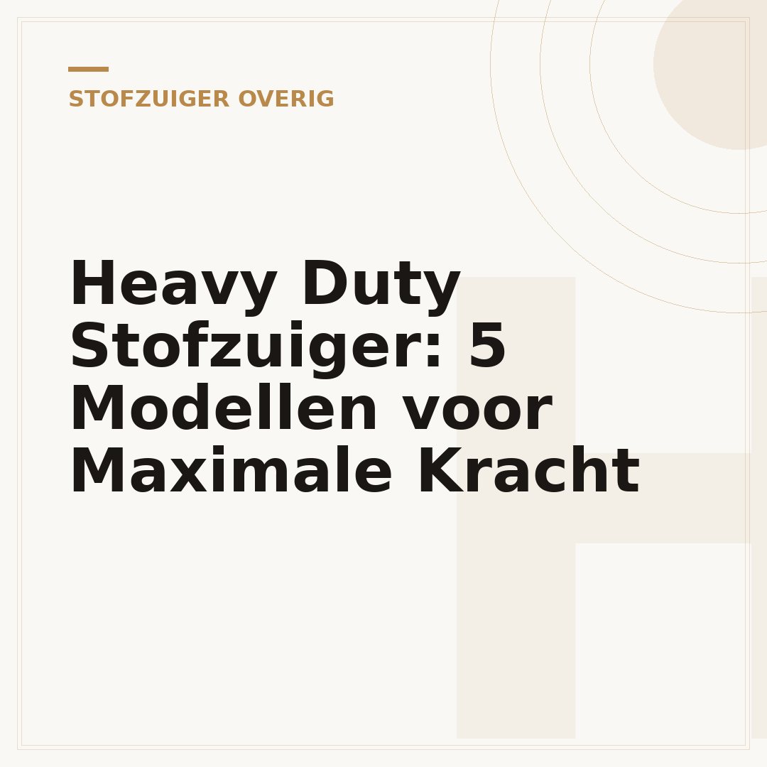 Heavy Duty Stofzuiger: 5 Modellen voor Maximale Kracht