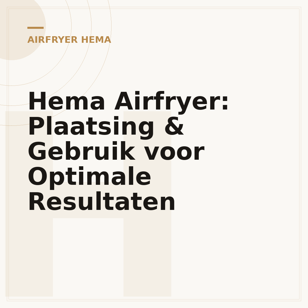Hema Airfryer: Plaatsing & Gebruik voor Optimale Resultaten
