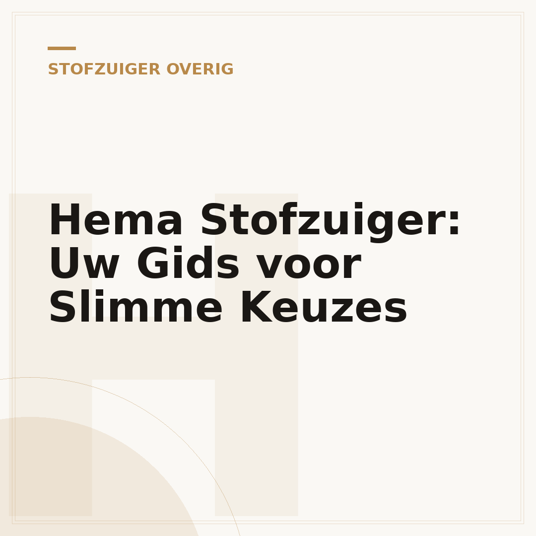 Hema Stofzuiger: Uw Gids voor Slimme Keuzes