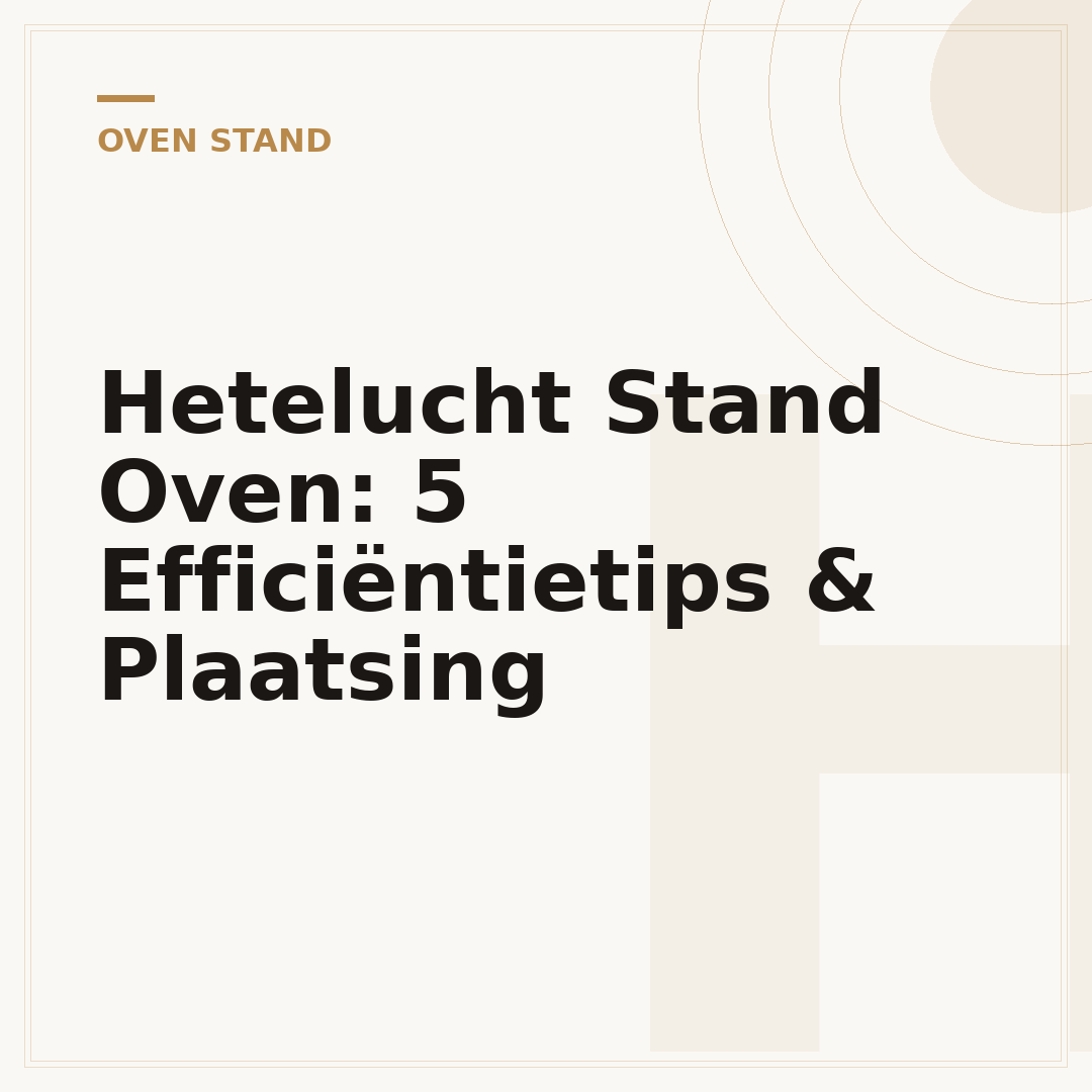Hetelucht Stand Oven: 5 Efficiëntietips & Plaatsing