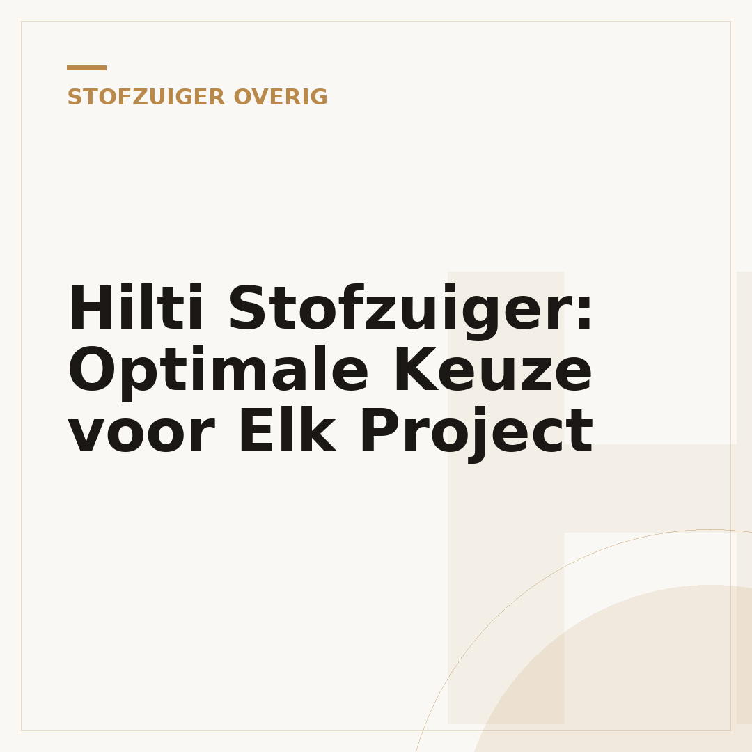 Hilti Stofzuiger: Optimale Keuze voor Elk Project
