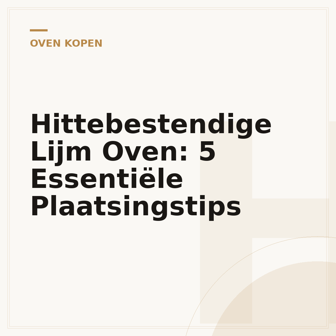 Hittebestendige Lijm Oven: 5 Essentiële Plaatsingstips