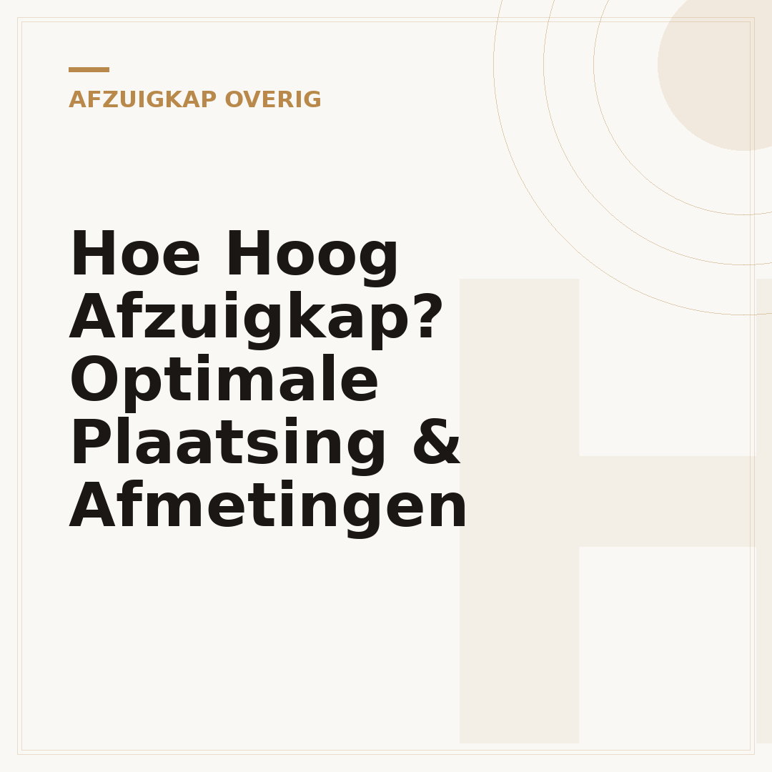 Hoe Hoog Afzuigkap? Optimale Plaatsing & Afmetingen