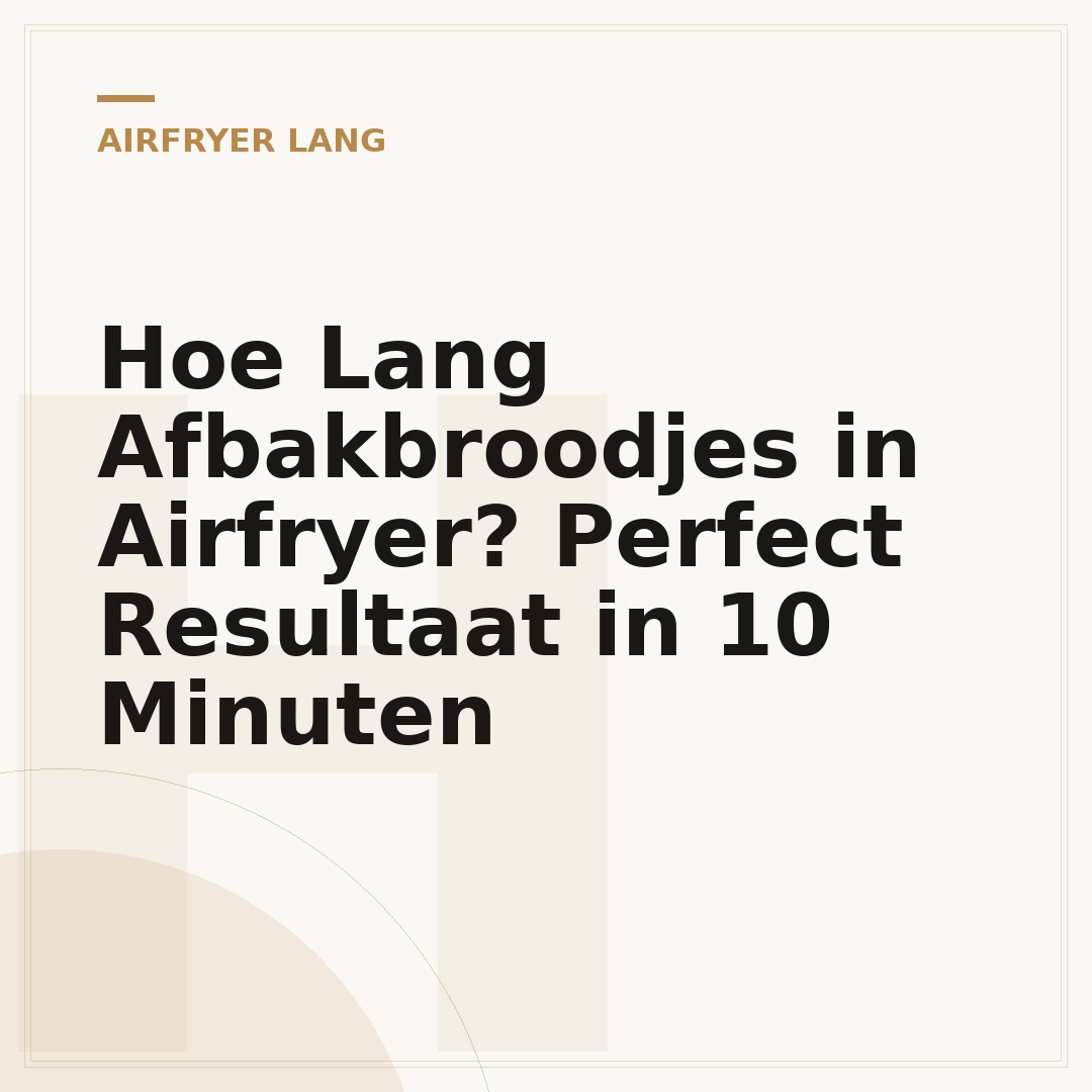 Hoe Lang Afbakbroodjes in Airfryer? Perfect Resultaat in 10 Minuten