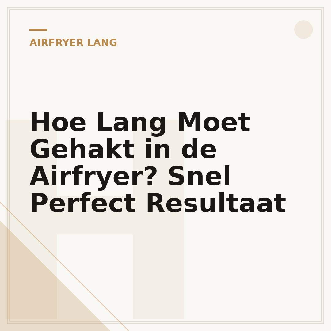 Hoe Lang Moet Gehakt in de Airfryer? Snel Perfect Resultaat