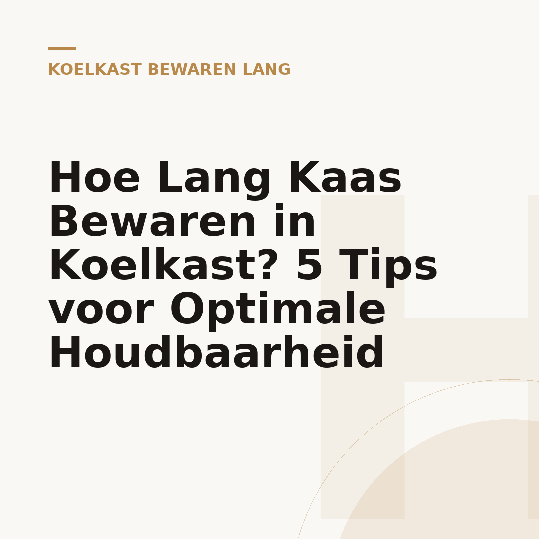 Hoe Lang Kaas Bewaren in Koelkast? 5 Tips voor Optimale Houdbaarheid