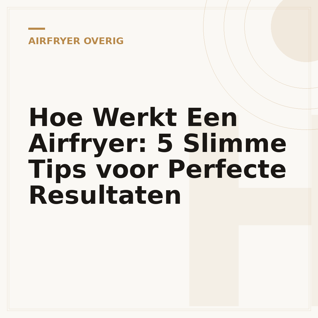 Hoe Werkt Een Airfryer: 5 Slimme Tips voor Perfecte Resultaten