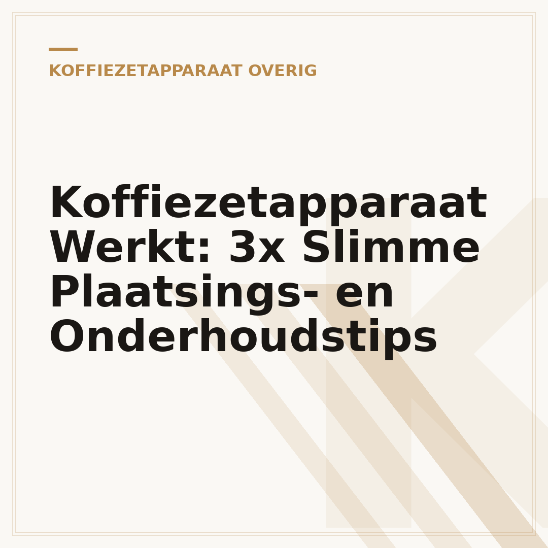 Koffiezetapparaat Werkt: 3x Slimme Plaatsings- en Onderhoudstips