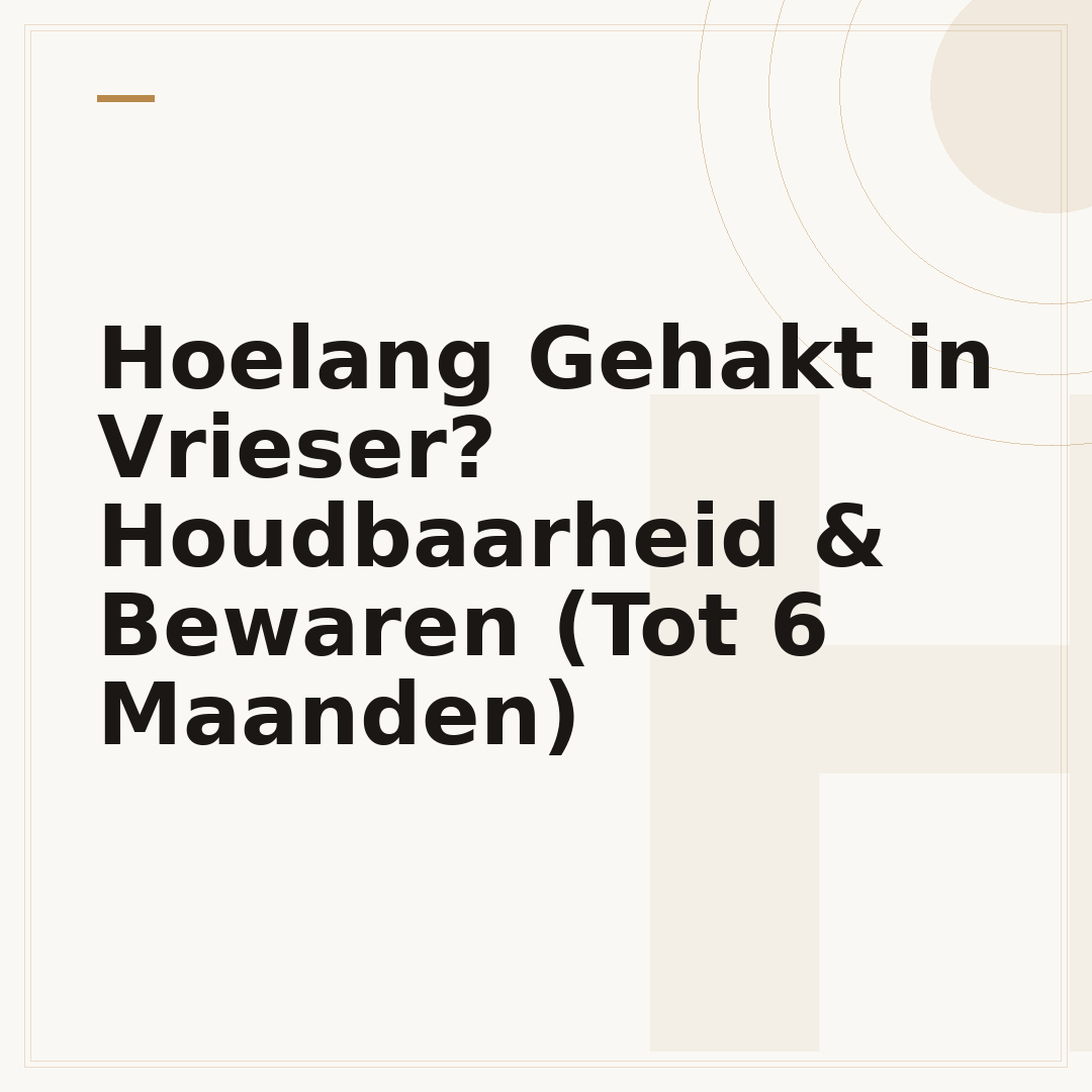 Hoelang Gehakt in Vrieser? Houdbaarheid & Bewaren (Tot 6 Maanden)