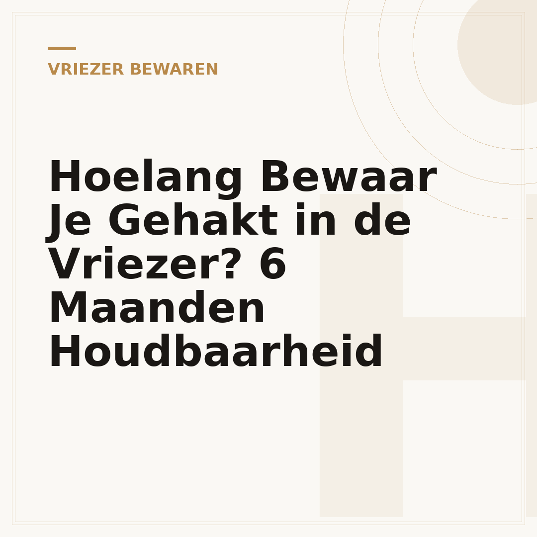 Hoelang Bewaar Je Gehakt in de Vriezer? 6 Maanden Houdbaarheid