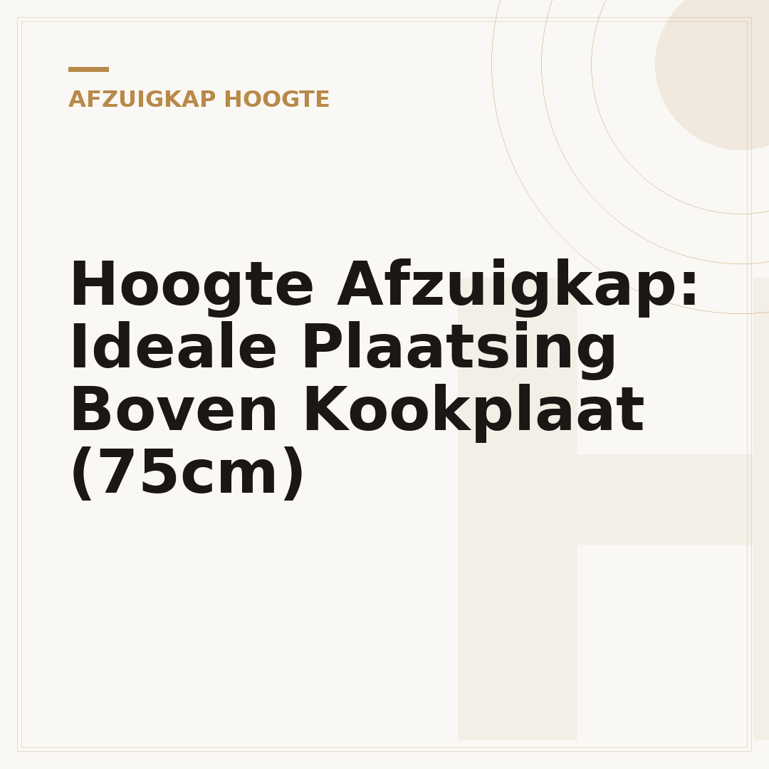 Hoogte Afzuigkap: Ideale Plaatsing Boven Kookplaat (75cm)
